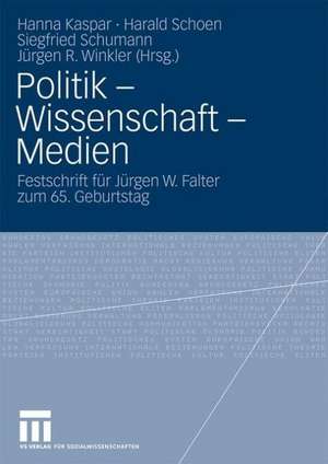 Politik - Wissenschaft - Medien: Festschrift für Jürgen W. Falter zum 65. Geburtstag de Hanna Kaspar