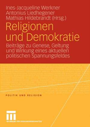 Religionen und Demokratie: Beiträge zu Genese, Geltung und Wirkung eines aktuellen politischen Spannungsfeldes de Ines-Jacqueline Werkner