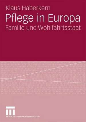 Pflege in Europa: Familie und Wohlfahrtsstaat de Klaus Haberkern