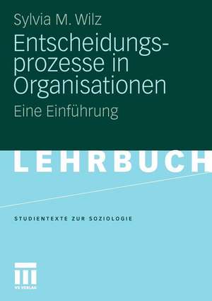 Entscheidungsprozesse in Organisationen: Eine Einführung de Sylvia M. Wilz