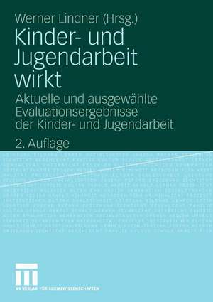 Kinder- und Jugendarbeit wirkt: Aktuelle und ausgewählte Evaluationsergebnisse der Kinder- und Jugendarbeit de Werner Lindner