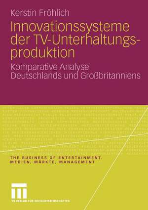 Innovationssysteme der TV-Unterhaltungsproduktion: Komparative Analyse Deutschlands und Großbritanniens de Kerstin Fröhlich