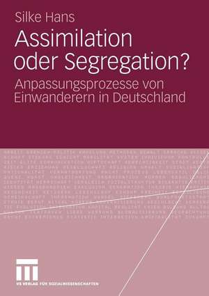 Assimilation oder Segregation?: Anpassungsprozesse von Einwanderern in Deutschland de Silke Hans