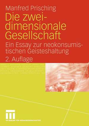 Die zweidimensionale Gesellschaft: Ein Essay zur neokonsumistischen Geisteshaltung de Manfred Prisching