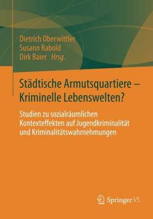 Städtische Armutsquartiere - Kriminelle Lebenswelten?: Studien zu sozialräumlichen Kontexteffekten auf Jugendkriminalität und Kriminalitätswahrnehmungen de Dietrich Oberwittler