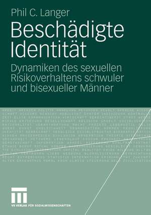 Beschädigte Identität: Dynamiken des sexuellen Risikoverhaltens schwuler und bisexueller Männer de Phil C. Langer