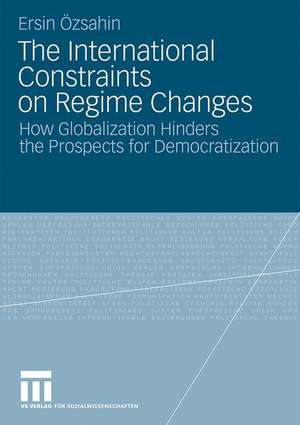 The International Constraints on Regime Changes: How Globalization Hinders the Prospects for Democratization de Ersin Oezsahin