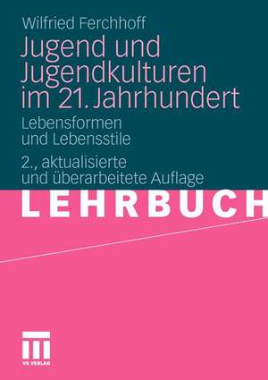 Jugend und Jugendkulturen im 21. Jahrhundert: Lebensformen und Lebensstile de Wilfried Ferchhoff