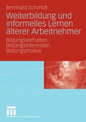 Weiterbildung und informelles Lernen älterer Arbeitnehmer: Bildungsverhalten. Bildungsinteressen. Bildungsmotive de Bernhard Schmidt