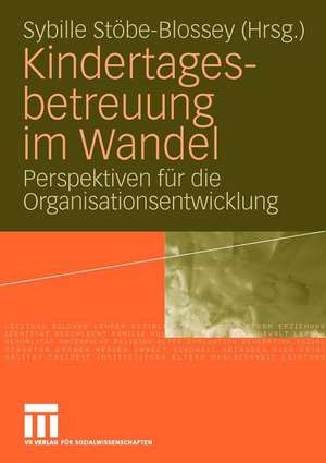 Kindertagesbetreuung im Wandel: Perspektiven für die Organisationsentwicklung de Sybille Stöbe-Blossey