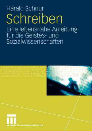 Schreiben: Eine lebensnahe Anleitung für die Geistes- und Sozialwissenschaften de Harald Schnur