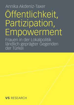 Öffentlichkeit, Partizipation, Empowerment: Frauen in der Lokalpolitik ländlich geprägter Gegenden der Türkei de Annika Akdeniz-Taxer