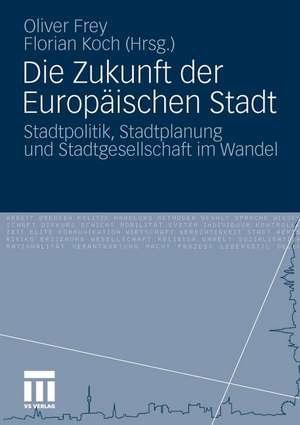 Die Zukunft der Europäischen Stadt: Stadtpolitik, Stadtplanung und Stadtgesellschaft im Wandel de Oliver Frey