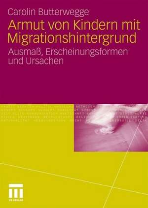 Armut von Kindern mit Migrationshintergrund: Ausmaß, Erscheinungsformen und Ursachen de Carolin Butterwegge