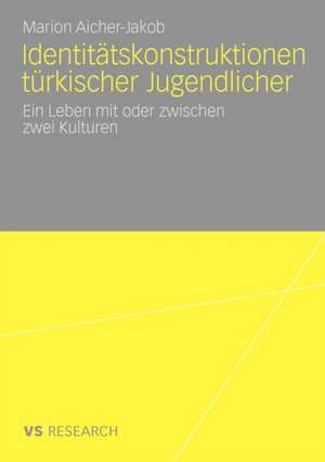 Identitätskonstruktionen türkischer Jugendlicher: Ein Leben mit oder zwischen zwei Kulturen de Marion Aicher-Jakob