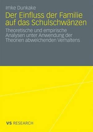 Der Einfluss der Familie auf das Schulschwänzen: Theoretische und empirische Analysen unter Anwendung der Theorien abweichenden Verhaltens de Imke Dunkake