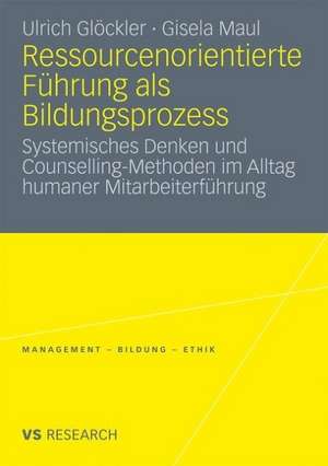 Ressourcenorientierte Führung als Bildungsprozess: Systemisches Denken und Counselling-Methoden im Alltag humaner Mitarbeiterführung de Ulrich Glöckler