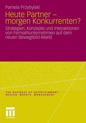 Heute Partner - morgen Konkurrenten?: Strategien, Konzepte und Interaktionen von Fernsehunternehmen auf dem neuen Bewegtbild-Markt de Pamela Przybylski