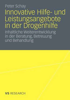 Innovative Hilfe- und Leistungsangebote in der Drogenhilfe: Inhaltliche Weiterentwicklung in der Beratung, Betreuung und Behandlung de Peter Schay