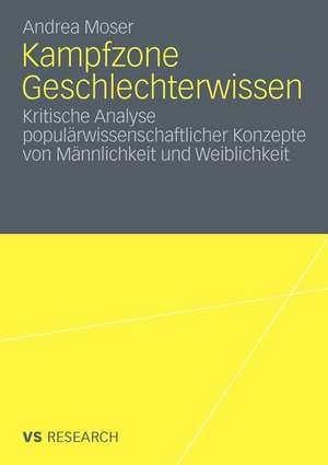 Kampfzone Geschlechterwissen: Kritische Analyse populärwissenschaftlicher Konzepte von Männlichkeit und Weiblichkeit de Andrea Moser