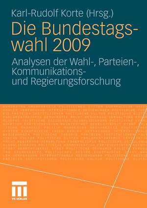 Die Bundestagswahl 2009: Analysen der Wahl-, Parteien-, Kommunikations und Regierungsforschung de Karl-Rudolf Korte