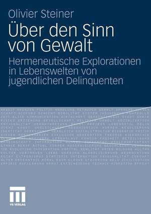 Über den Sinn von Gewalt: Hermeneutische Explorationen in Lebenswelten von jugendlichen Delinquenten de Olivier Steiner