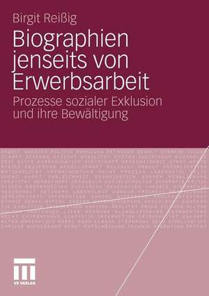 Biographien jenseits von Erwerbsarbeit: Prozesse sozialer Exklusion und ihre Bewältigung de Birgit Reißig