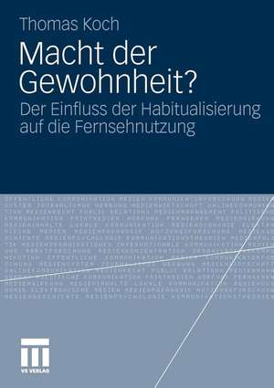 Macht der Gewohnheit?: Der Einfluss der Habitualisierung auf die Fernsehnutzung de Thomas Koch