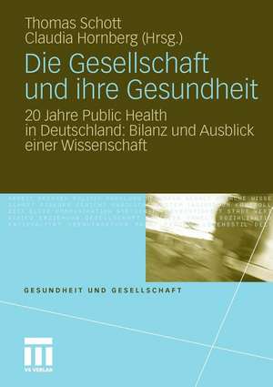 Die Gesellschaft und ihre Gesundheit: 20 Jahre Public Health in Deutschland: Bilanz und Ausblick einer Wissenschaft de Thomas Schott