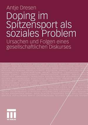 Doping im Spitzensport als soziales Problem: Ursachen und Folgen eines gesellschaftlichen Diskurses de Antje Dresen