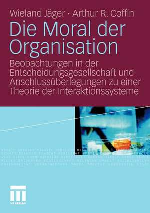 Die Moral der Organisation: Beobachtungen in der Entscheidungsgesellschaft und Anschlussüberlegungen zu einer Theorie der Interaktionssysteme de Wieland Jäger