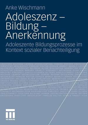 Adoleszenz - Bildung - Anerkennung: Adoleszente Bildungsprozesse im Kontext sozialer Benachteiligung de Anke Wischmann