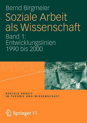 Soziale Arbeit als Wissenschaft: Band 1: Entwicklungslinien 1990 bis 2000 de Bernd Birgmeier