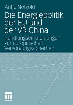 Die Energiepolitik der EU und der VR China: Handlungsempfehlungen zur europäischen Versorgungssicherheit de Antje Nötzold