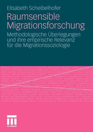 Raumsensible Migrationsforschung: Methodologische Überlegungen und ihre empirische Relevanz für die Migrationssoziologie de Elisabeth Scheibelhofer