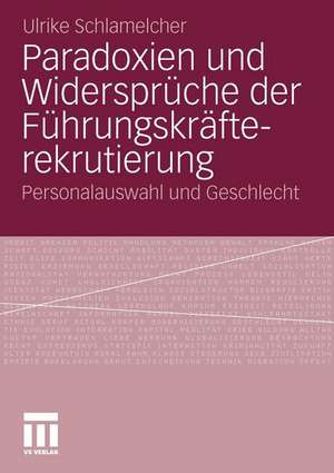 Paradoxien und Widersprüche der Führungskräfterekrutierung: Personalauswahl und Geschlecht de Ulrike Schlamelcher