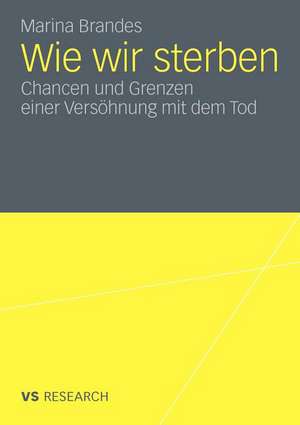 Wie wir sterben: Chancen und Grenzen einer Versöhnung mit dem Tod de Marina Brandes