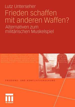 Frieden schaffen mit anderen Waffen?: Alternativen zum militärischen Muskelspiel de Lutz Unterseher