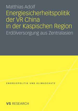 Energiesicherheitspolitik der VR China in der Kaspischen Region: Erdölversorgung aus Zentralasien de Matthias Adolf