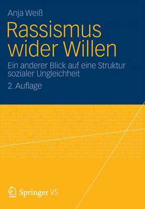 Rassismus wider Willen: Ein anderer Blick auf eine Struktur sozialer Ungleichheit de Anja Weiß