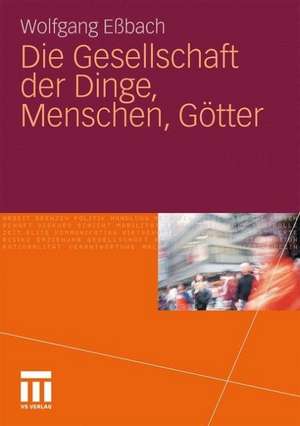 Die Gesellschaft der Dinge, Menschen, Götter de Wolfgang Eßbach