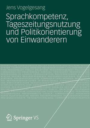 Sprachkompetenz, Tageszeitungsnutzung und Politikorientierung von Einwanderern de Jens Vogelgesang