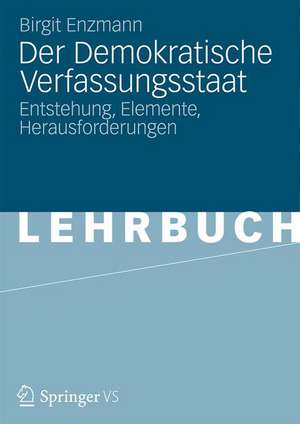 Der Demokratische Verfassungsstaat: Entstehung, Elemente, Herausforderungen de Birgit Enzmann