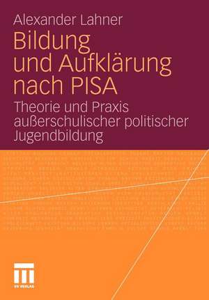 Bildung und Aufklärung nach PISA: Theorie und Praxis außerschulischer politischer Jugendbildung de Alexander Lahner