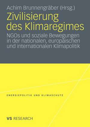 Zivilisierung des Klimaregimes: NGOs und soziale Bewegungen in der nationalen, europäischen und internationalen Klimapolitik de Achim Brunnengräber