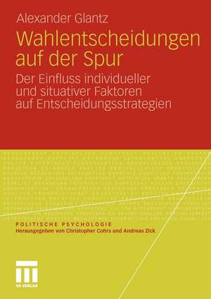 Wahlentscheidungen auf der Spur: Der Einfluss individueller und situativer Faktoren auf Entscheidungsstrategien de Alexander Glantz