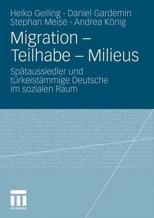 Migration - Teilhabe - Milieus: Spätaussiedler und türkeistämmige Deutsche im sozialen Raum de Heiko Geiling