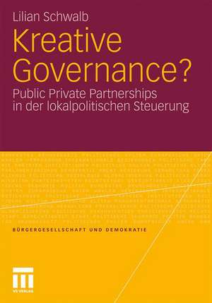 Kreative Governance?: Public Private Partnerships in der lokalpolitischen Steuerung de Lilian Schwalb