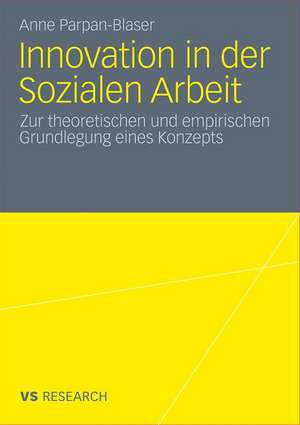 Innovation in der Sozialen Arbeit: Zur theoretischen und empirischen Grundlegung eines Konzeptes de Anne Parpan-Blaser