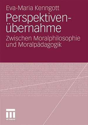 Perspektivenübernahme: Zwischen Moralphilosophie und Moralpädagogik de Eva-Maria Kenngott